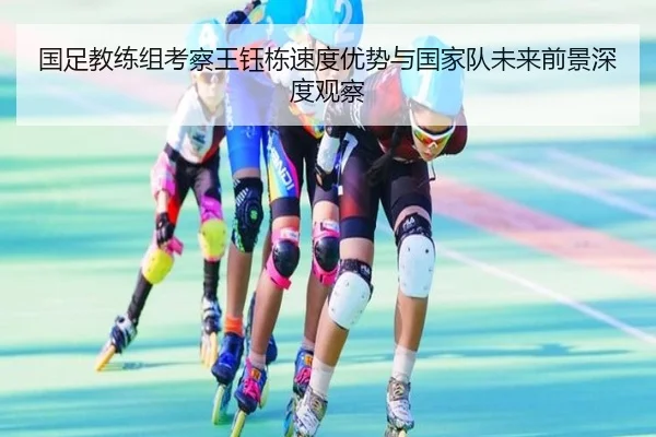 国足教练组考察王钰栋速度优势与国家队未来前景深度观察