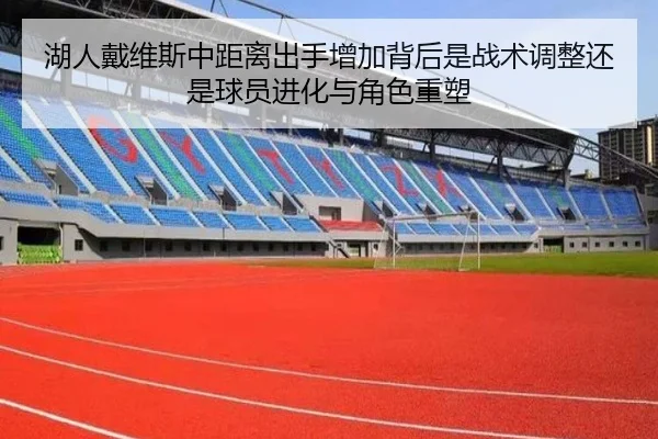湖人戴维斯中距离出手增加背后是战术调整还是球员进化与角色重塑