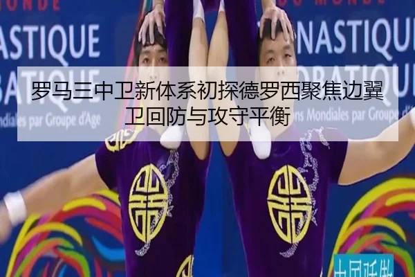 罗马三中卫新体系初探德罗西聚焦边翼卫回防与攻守平衡