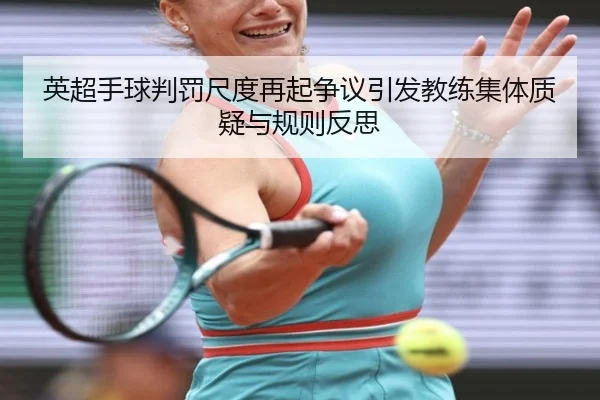 英超手球判罚尺度再起争议引发教练集体质疑与规则反思